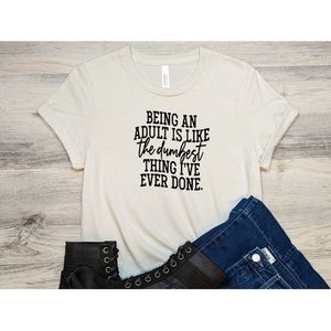 Being an adult is the dumbest thing I’ve ever done shirt